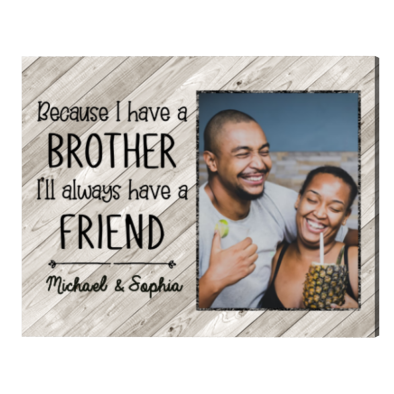 Personalized Photo Gifts For Brother, Birthday Gift To Brother From Sister, Because I Have A Brother I'll Always Have A Friend Canvas